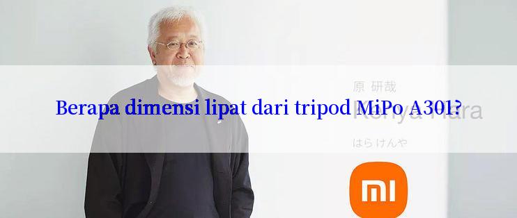 Berapa dimensi lipat dari tripod MiPo A301?