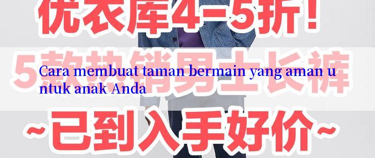 Cara membuat taman bermain yang aman untuk anak Anda