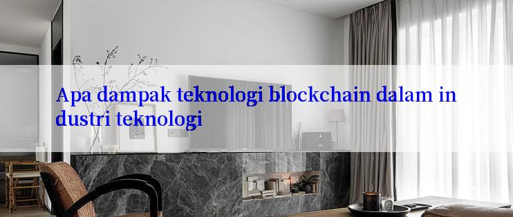 Apa dampak teknologi blockchain dalam industri teknologi