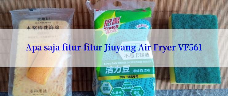 Apa saja fitur-fitur Jiuyang Air Fryer VF561