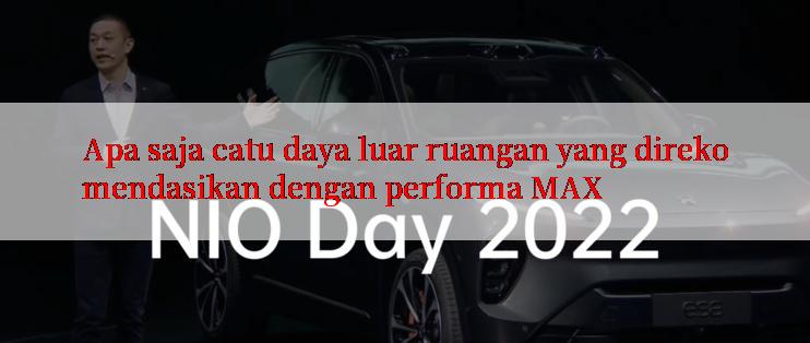 Apa saja catu daya luar ruangan yang direkomendasikan dengan performa MAX