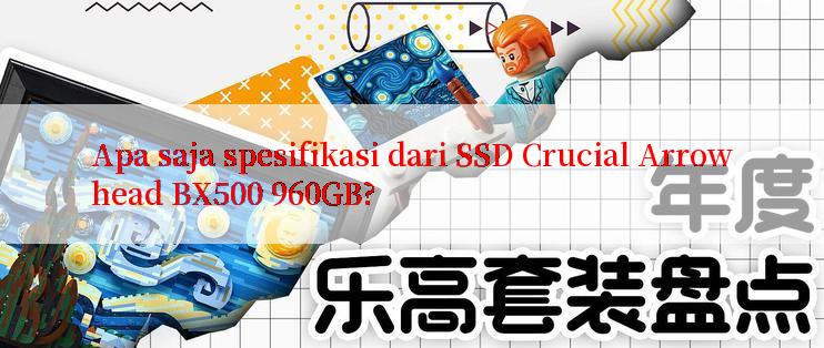 Apa saja spesifikasi dari SSD Crucial Arrowhead BX500 960GB?