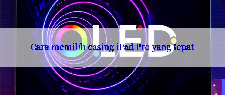 Cara memilih casing iPad Pro yang tepat