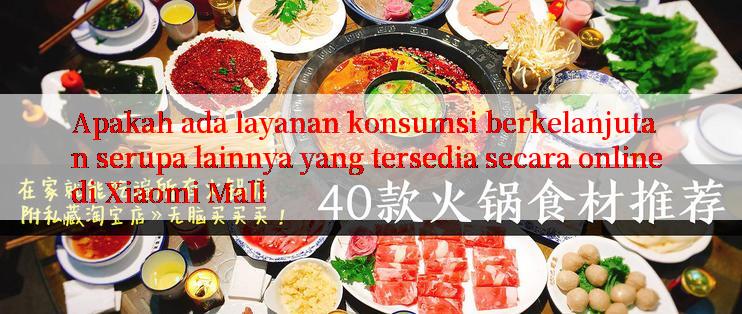 Apakah ada layanan konsumsi berkelanjutan serupa lainnya yang tersedia secara online di Xiaomi Mall