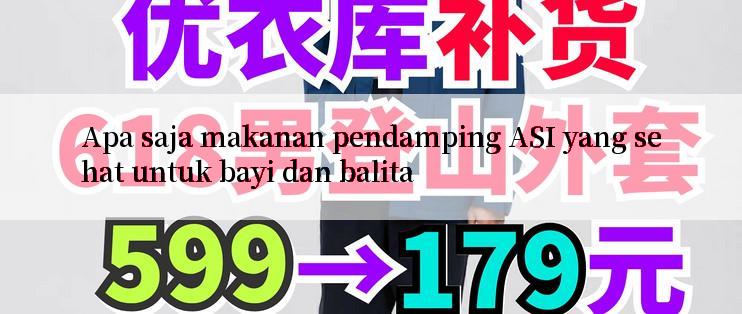 Apa saja makanan pendamping ASI yang sehat untuk bayi dan balita