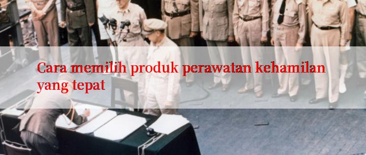 Cara memilih produk perawatan kehamilan yang tepat