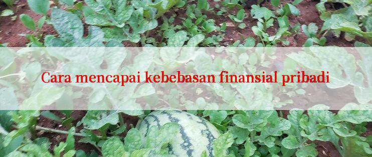 Cara mencapai kebebasan finansial pribadi