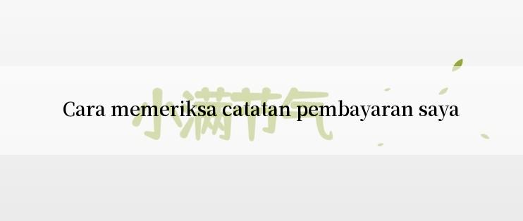 Cara memeriksa catatan pembayaran saya