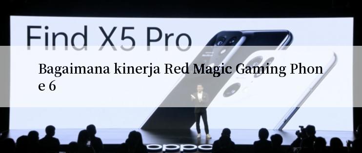 Bagaimana kinerja Red Magic Gaming Phone 6