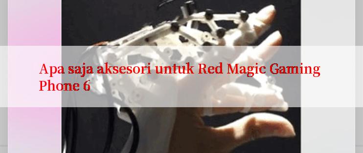 Apa saja aksesori untuk Red Magic Gaming Phone 6