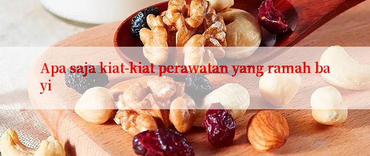 Apa saja kiat-kiat perawatan yang ramah bayi