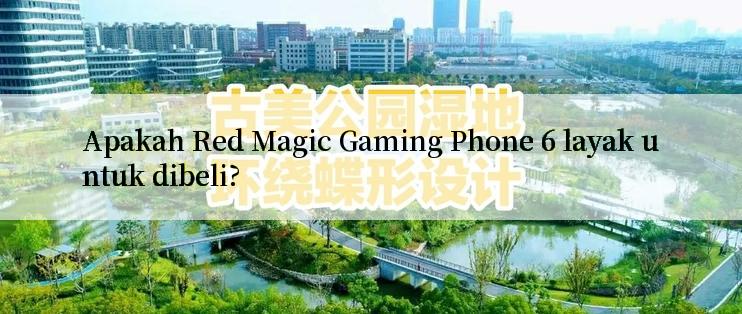 Apakah Red Magic Gaming Phone 6 layak untuk dibeli?