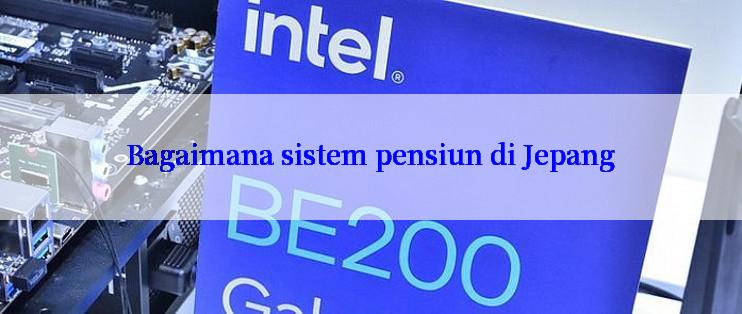 Bagaimana sistem pensiun di Jepang