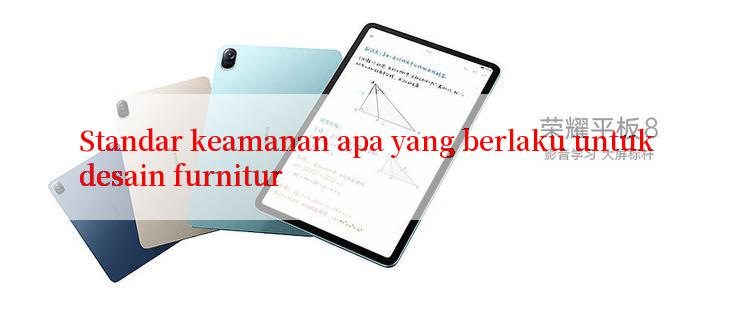 Standar keamanan apa yang berlaku untuk desain furnitur