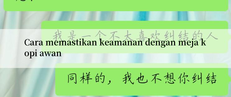 Cara memastikan keamanan dengan meja kopi awan