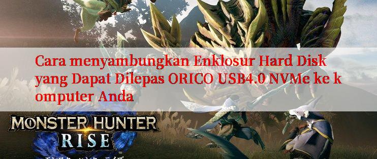 Cara menyambungkan Enklosur Hard Disk yang Dapat Dilepas ORICO USB4.0 NVMe ke komputer Anda