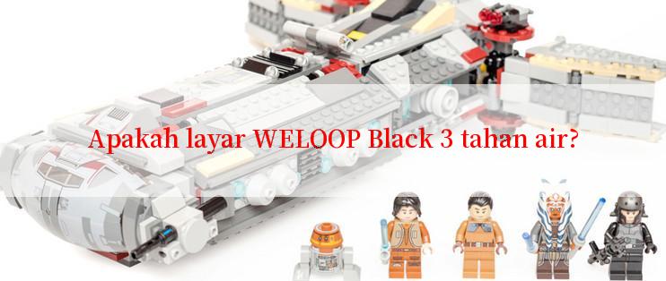 Apakah layar WELOOP Black 3 tahan air?