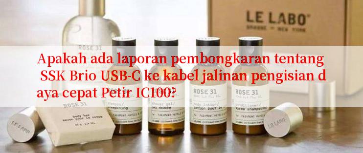 Apakah ada laporan pembongkaran tentang SSK Brio USB-C ke kabel jalinan pengisian daya cepat Petir IC100?