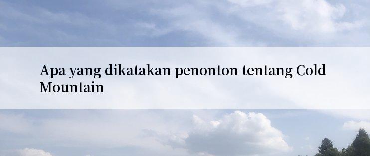 Apa yang dikatakan penonton tentang Cold Mountain