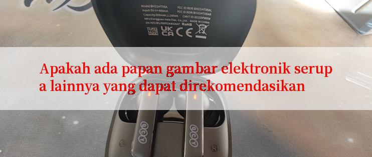 Apakah ada papan gambar elektronik serupa lainnya yang dapat direkomendasikan