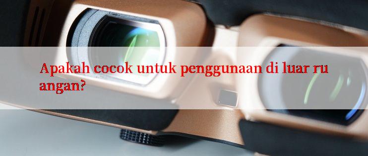 Apakah cocok untuk penggunaan di luar ruangan?