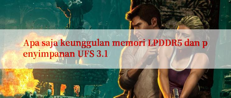 Apa saja keunggulan memori LPDDR5 dan penyimpanan UFS 3.1