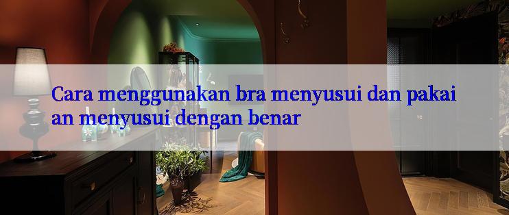 Cara menggunakan bra menyusui dan pakaian menyusui dengan benar