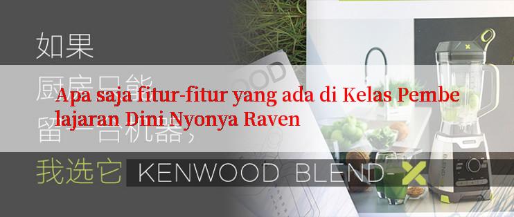 Apa saja fitur-fitur yang ada di Kelas Pembelajaran Dini Nyonya Raven