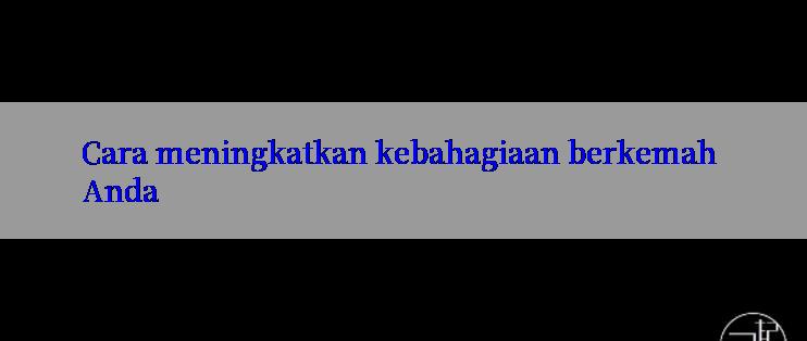 Cara meningkatkan kebahagiaan berkemah Anda