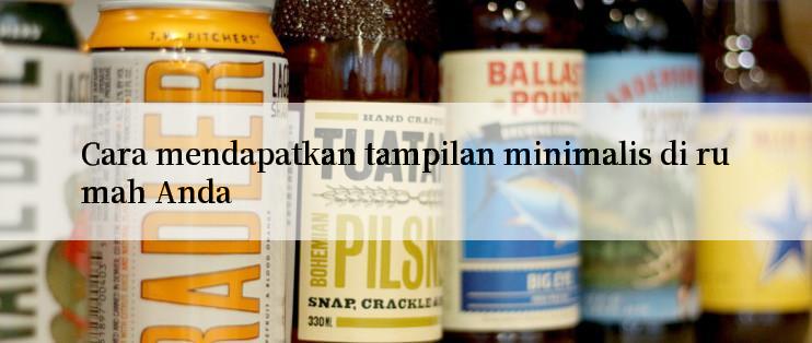 Cara mendapatkan tampilan minimalis di rumah Anda