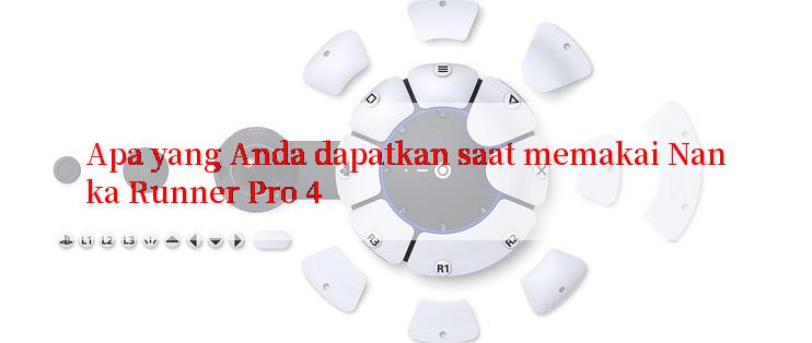 Apa yang Anda dapatkan saat memakai Nanka Runner Pro 4