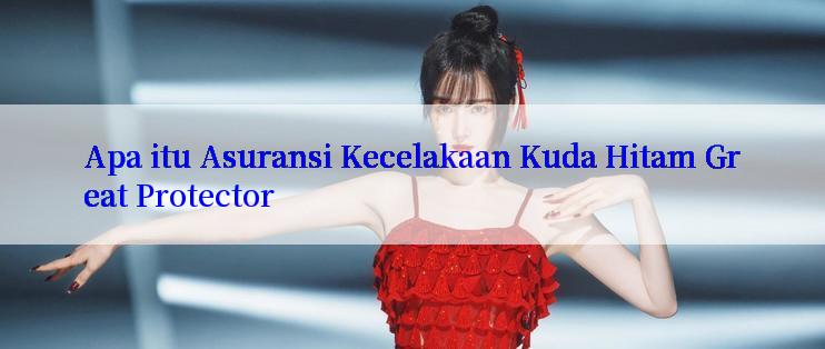 Apa itu Asuransi Kecelakaan Kuda Hitam Great Protector