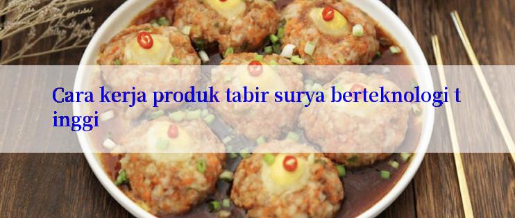 Cara kerja produk tabir surya berteknologi tinggi