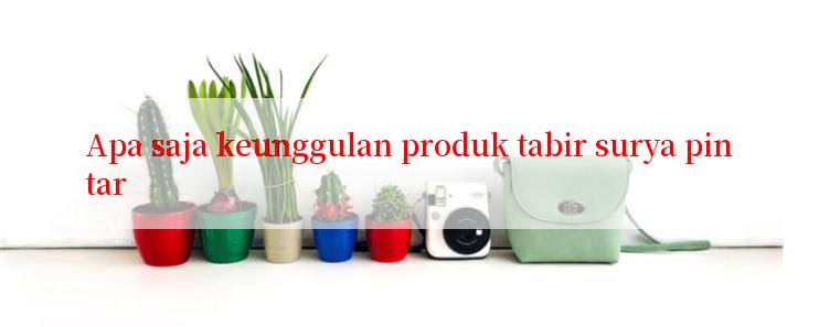 Apa saja keunggulan produk tabir surya pintar