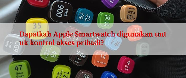 Dapatkah Apple Smartwatch digunakan untuk kontrol akses pribadi?