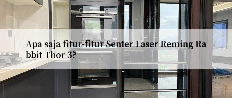 Apa saja fitur-fitur Senter Laser Reming Rabbit Thor 3?