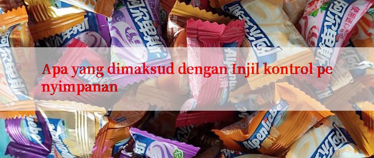 Apa yang dimaksud dengan Injil kontrol penyimpanan