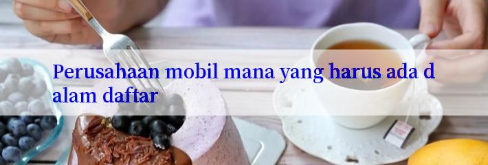 Perusahaan mobil mana yang harus ada dalam daftar