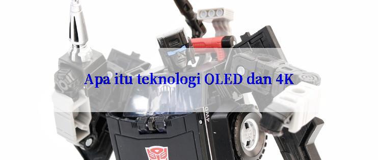 Apa itu teknologi OLED dan 4K