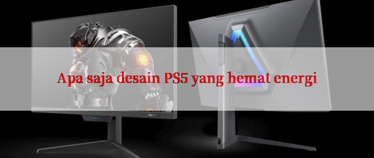 Apa saja desain PS5 yang hemat energi