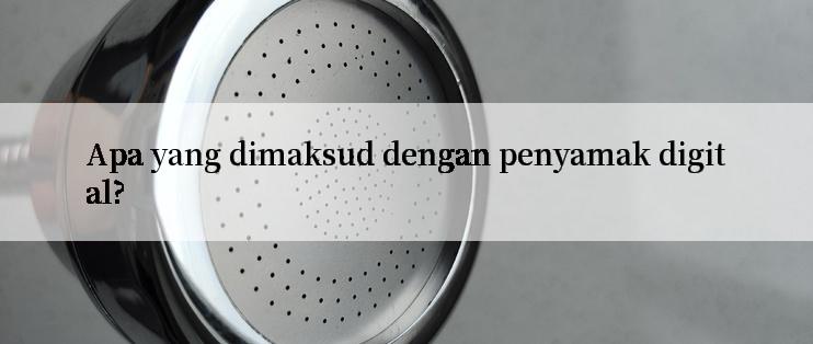 Apa yang dimaksud dengan penyamak digital?