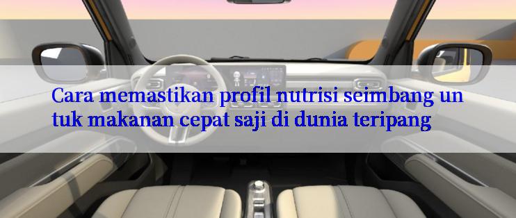 Cara memastikan profil nutrisi seimbang untuk makanan cepat saji di dunia teripang