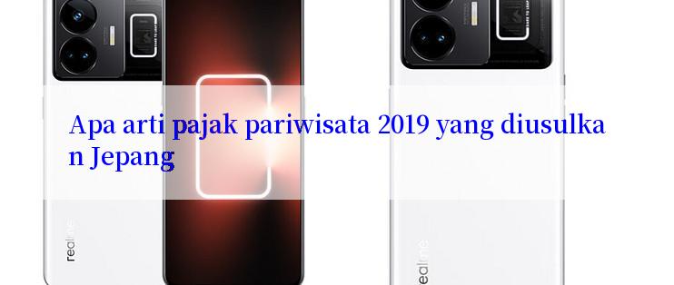 Apa arti pajak pariwisata 2019 yang diusulkan Jepang