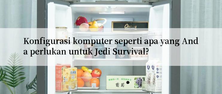 Konfigurasi komputer seperti apa yang Anda perlukan untuk Jedi Survival?