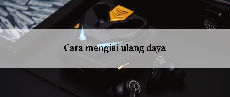 Cara mengisi ulang daya