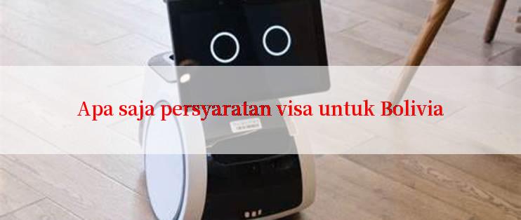 Apa saja persyaratan visa untuk Bolivia