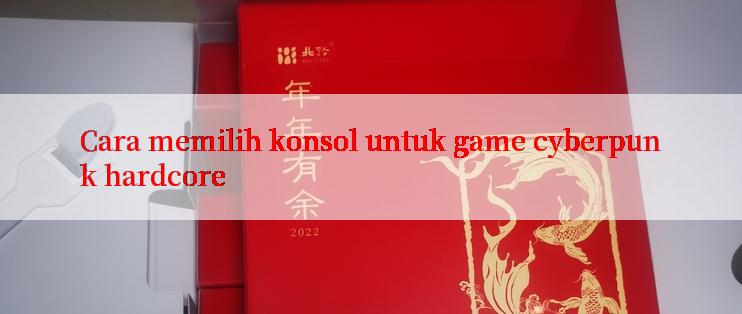 Cara memilih konsol untuk game cyberpunk hardcore