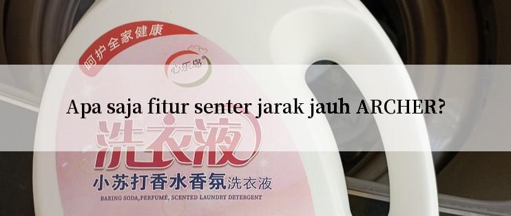 Apa saja fitur senter jarak jauh ARCHER?