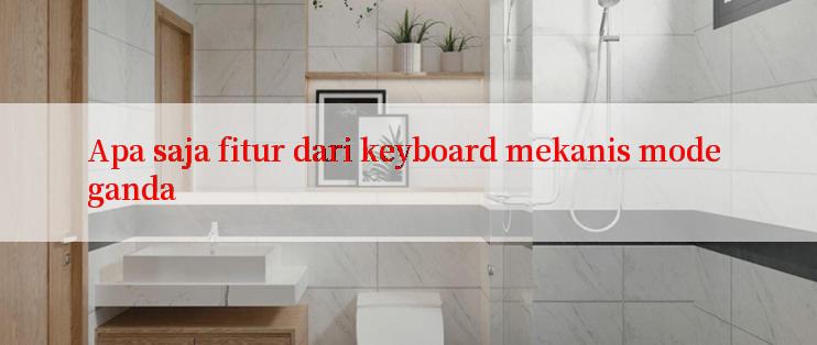 Apa saja fitur dari keyboard mekanis mode ganda