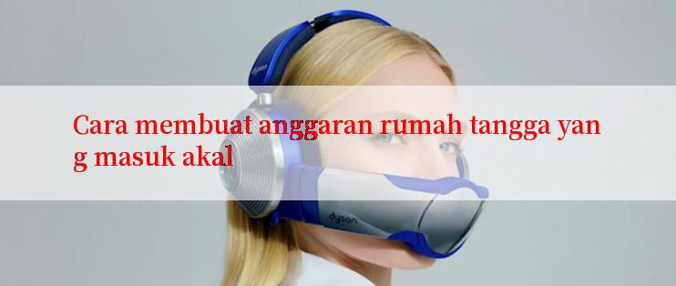 Cara membuat anggaran rumah tangga yang masuk akal